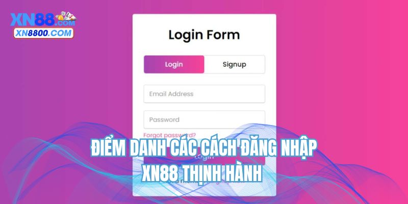 Điểm danh các cách đăng nhập XN88 thịnh hành