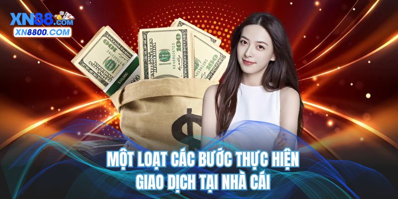 Một loạt các bước thực hiện giao dịch tại nhà cái