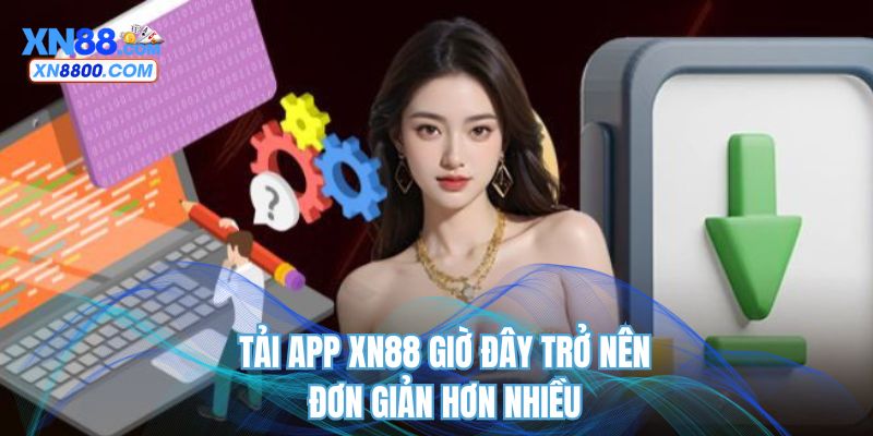 Tải app XN88 giờ đây trở nên đơn giản hơn nhiều