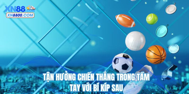 Tận hưởng chiến thắng trong tầm tay với bí kíp sau