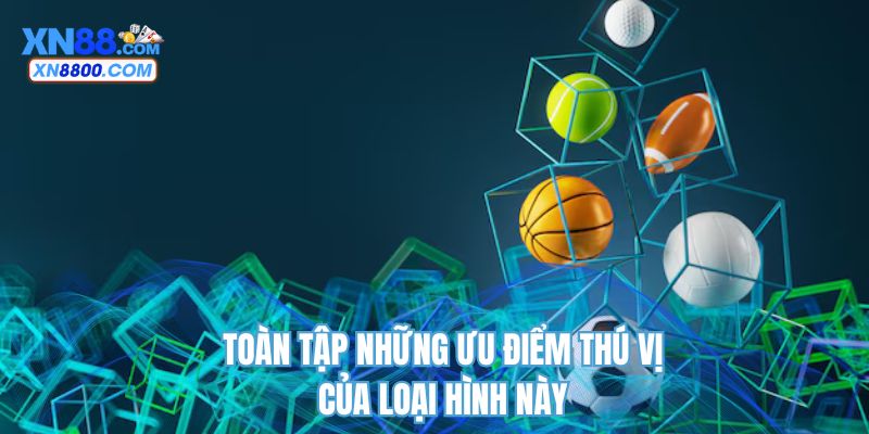 Toàn tập những ưu điểm thú vị của loại hình này
